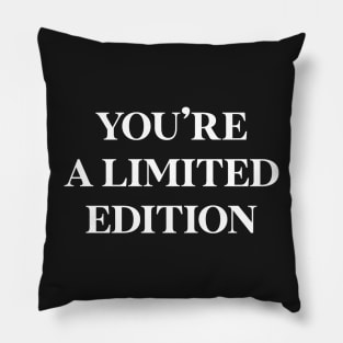 You're a limited edition Pillow