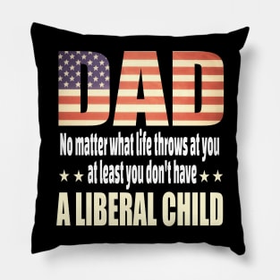 Dad No matter what life throws at you..at least you dont have a liberal child.. Pillow