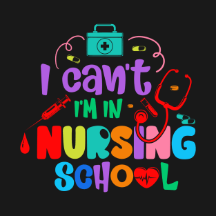 I Can't I'm in Nursing School Nurse Student School Nurse T-Shirt