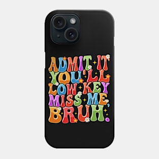 Admit It You'll Low Key Miss Me Bruh Funny Bruh Teacher Phone Case