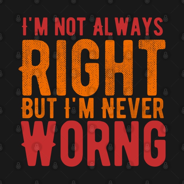 I'm Not Always Right But I'm Never Wrong by Alennomacomicart