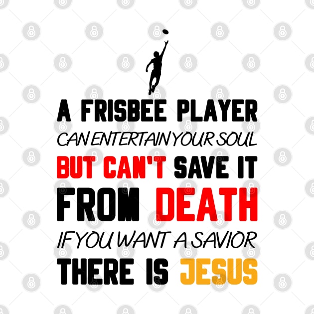 A FRISBEE PLAYER CAN ENTERTAIN YOUR SOUL BUT CAN'T SAVE IT FROM DEATH IF YOU WANT A SAVIOR THERE IS JESUS by Christian ever life