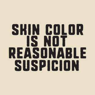 skin color is not reasonable suspicion T-Shirt