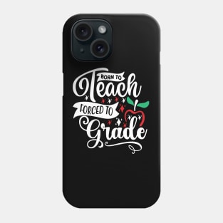 Born To Teach Forced To Grade Phone Case