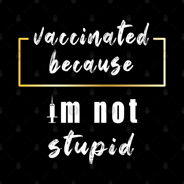 Vaccinated Because Im Not Stupid 2022 by ArticArtac