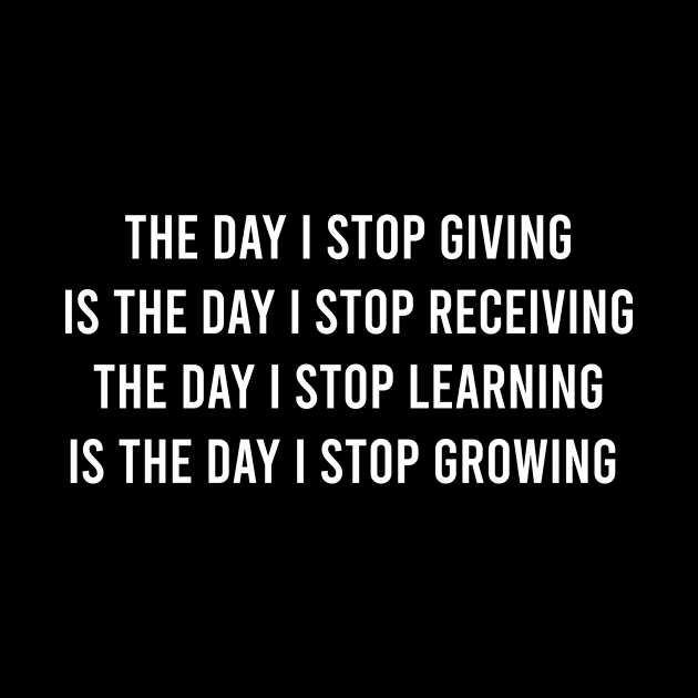 The Day I Stop Giving Is The Day I Stop Receiving The Day by FELICIDAY