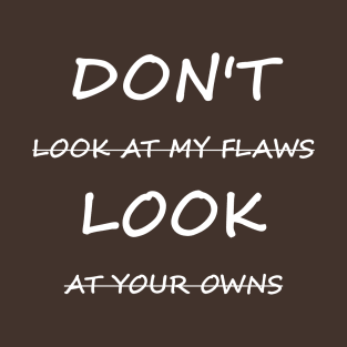 Don't Look At My Flaws, Look At Your Owns T-Shirt