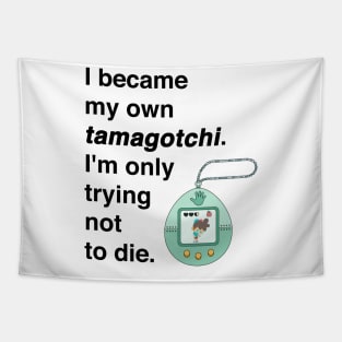I became my own tamagotchi. I'm only trying not to die. Tapestry