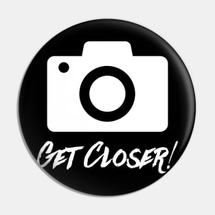 Get Closer! Pin