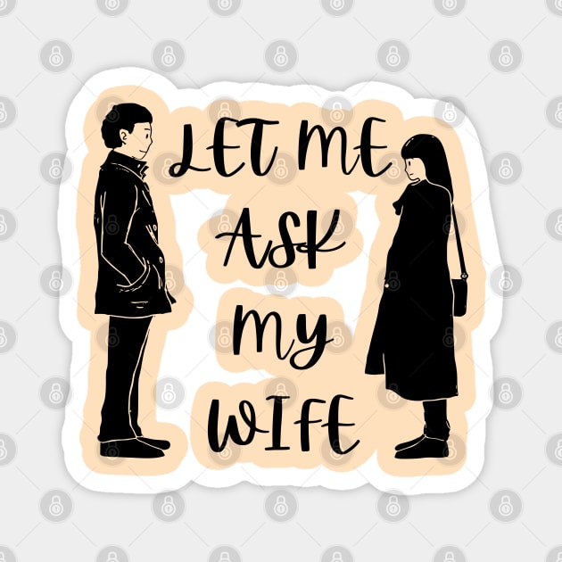 Let Me Ask My Wife Funny Marriage Saying Couple Sketch Magnet by Creatifly Graphic Tees