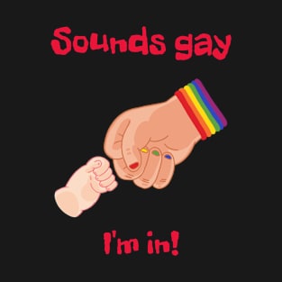 Sounds gay. I'm in! T-Shirt