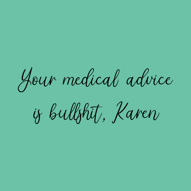 Your Medical Advice is Bullshit, Karen by SuchPrettyWow