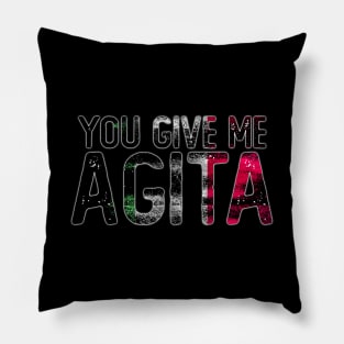 You Give Me Agita Pillow