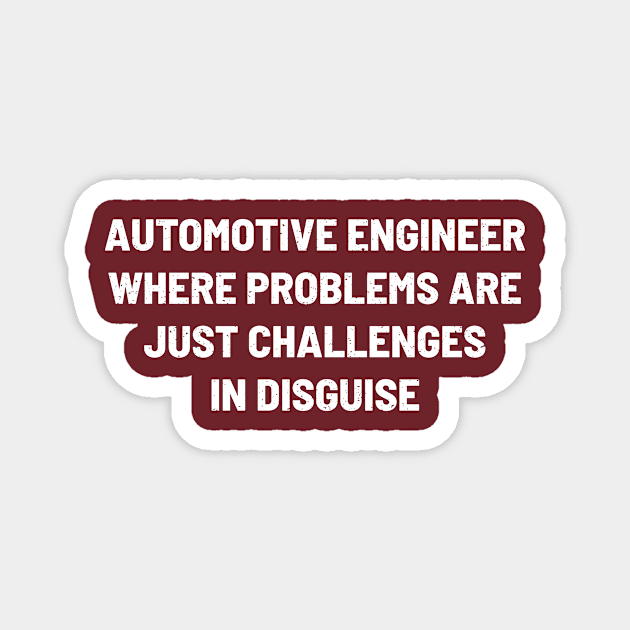 Automotive Engineer Where Problems are Just Challenges in Disguise Magnet by trendynoize