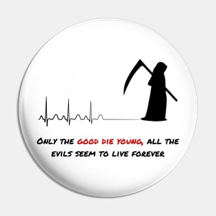 Only the good die young, all the evils seem to live forever Pin