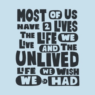 Most Of Us Have Two Lives The Life We Live And The Unlived Life We Wish We Had T-Shirt