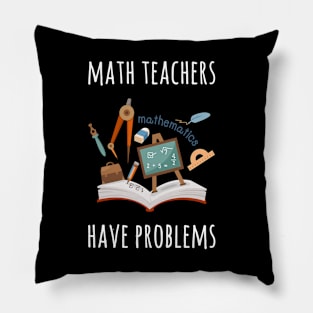 MATH TEACHERS HAVE PROBLEMS FUNNY TEACHER Pillow