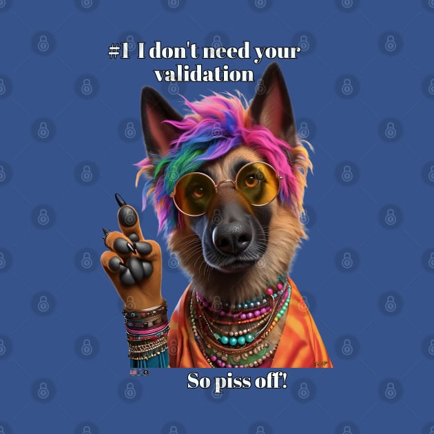 I Don't Need Your Validation So Piss Off! by Darn Doggie Club by focusln
