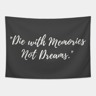 Die with memories not dreams Tapestry