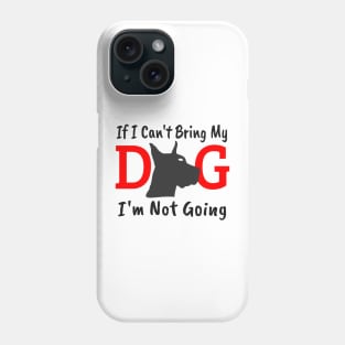 If I Can't Bring My Dog I'm Not Going Phone Case