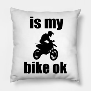 is my bike ok Motorcycle Motocross love Motocross Motorcycle Pillow