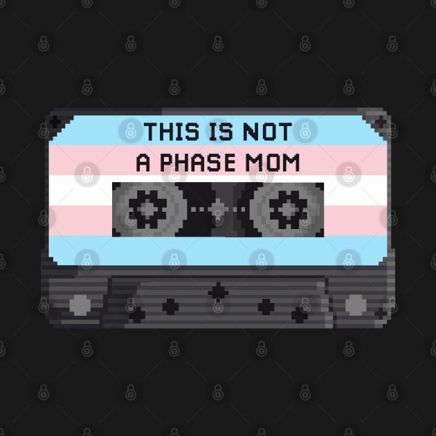 THIS IS NOT A PHASE MOM (TRANS ) by remerasnerds