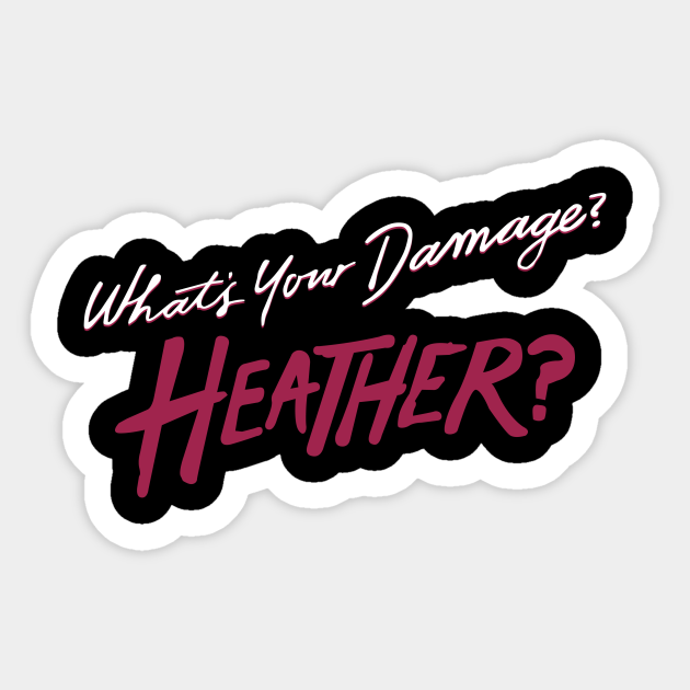 What's Your Damage? Heather? - Clueless - Sticker | TeePublic