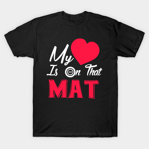 Discover My Heart Is on That Mat - Heart Mat - T-Shirt