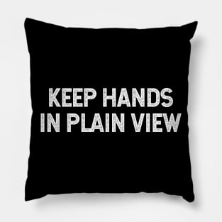 Keep Hands In Plain View Funny Saying Pillow