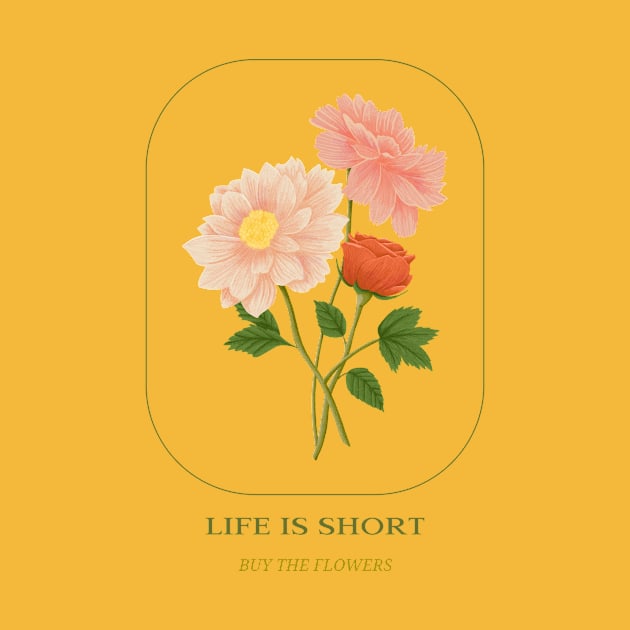 Life is short, buy the flowers by Off The Clock Gear
