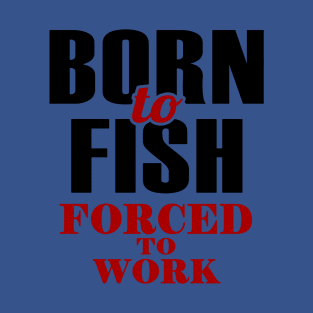 born to fish forced to work 1 T-Shirt