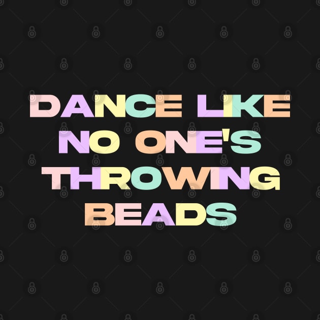 Dance like no one's throwing beads by NomiCrafts