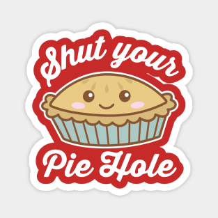 Shut Your Pie Hole Magnet