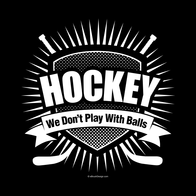 Hockey: We Don't Play With Balls by eBrushDesign