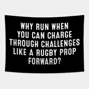 Why run when you can charge through challenges like a Rugby prop forward? Tapestry