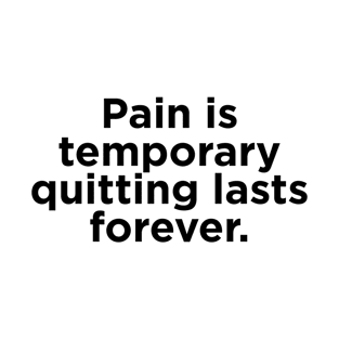 Pain is  temporary quitting lasts forever. T-Shirt