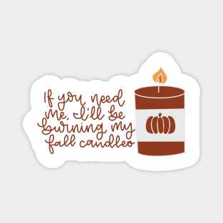 If you need me I will be burning my fall candles Magnet