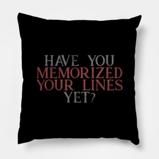 Have you Memorized Your Lines Yet? Pillow