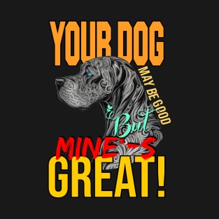 your dog may be good but mine is great T-Shirt