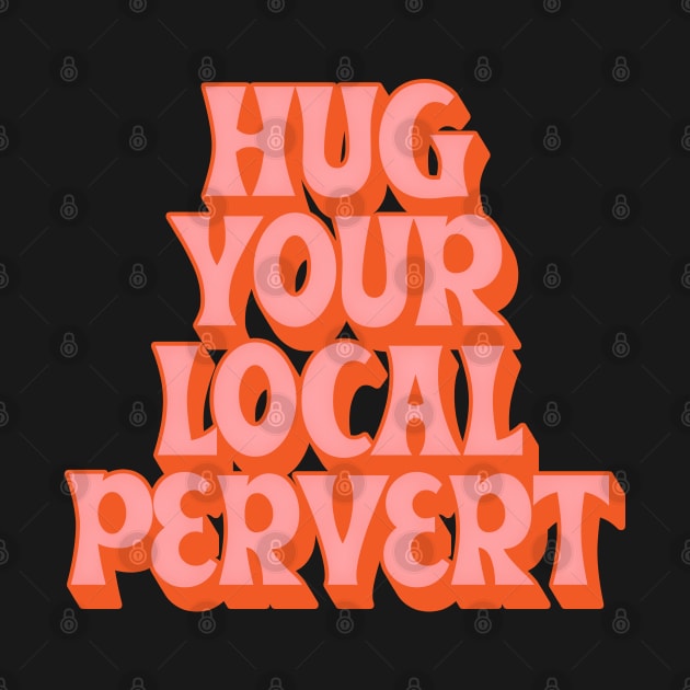 Hug Your Local Pervert //// Humorous Retro Typography Design by DankFutura