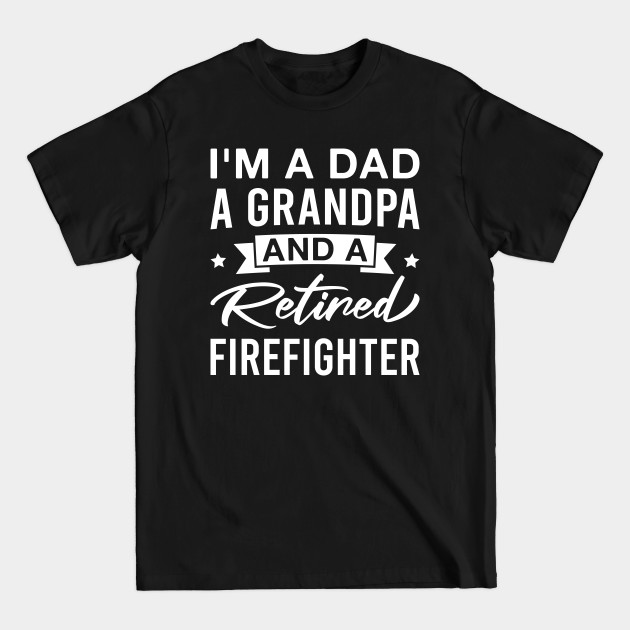 Disover I'm a Dad a Grandpa and A Retired Firefighter - Retired Firefighter - T-Shirt