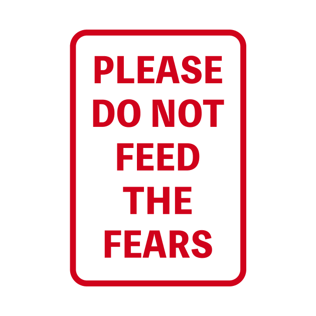 PLEASE DO NOT FEED THE FEARS by topower