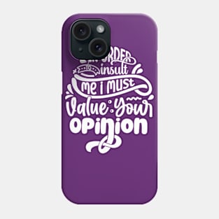 In order to insult me I must value your opinion Phone Case