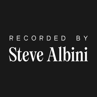 Recorded by ... Steve Albini T-Shirt