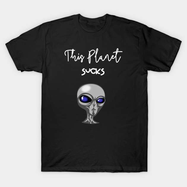 Discover This Planet Sucks - Alien - T-Shirt