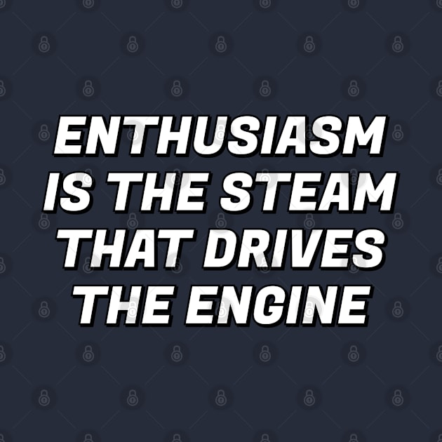 Enthusiasm is the steam that drives the engine - motivational phrase by InspireMe