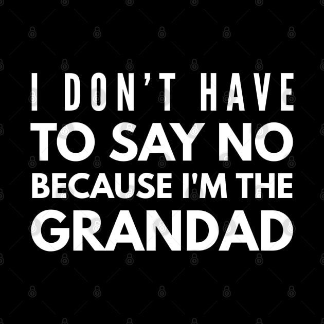 I Don't Have To Say No Because I'm The Grandad - Family by Textee Store