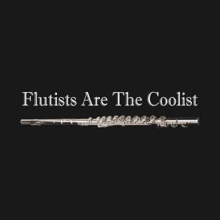 Flutists Are The Coolist T-Shirt