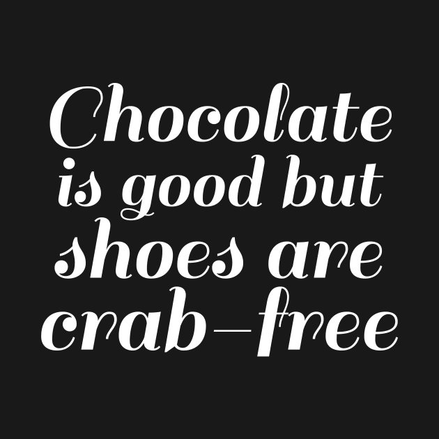 Chocolate Is Good But Shoes Are Crab Free Cool Creative Beautiful Typography Design by Stylomart