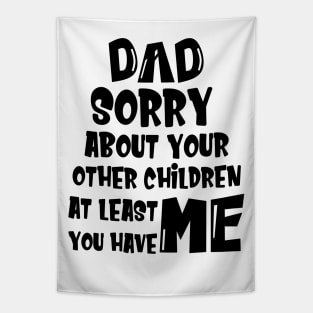 DAD Sorry About Your Other Children At Least You Have Me, Design For Daddy Tapestry